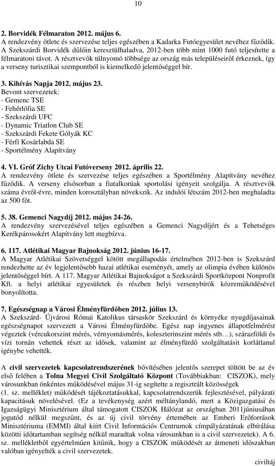 A résztvevık túlnyomó többsége az ország más településeirıl érkeznek, így a verseny turisztikai szempontból is kiemelkedı jelentıséggel bír. 3. Kihívás Napja 2012. május 23.