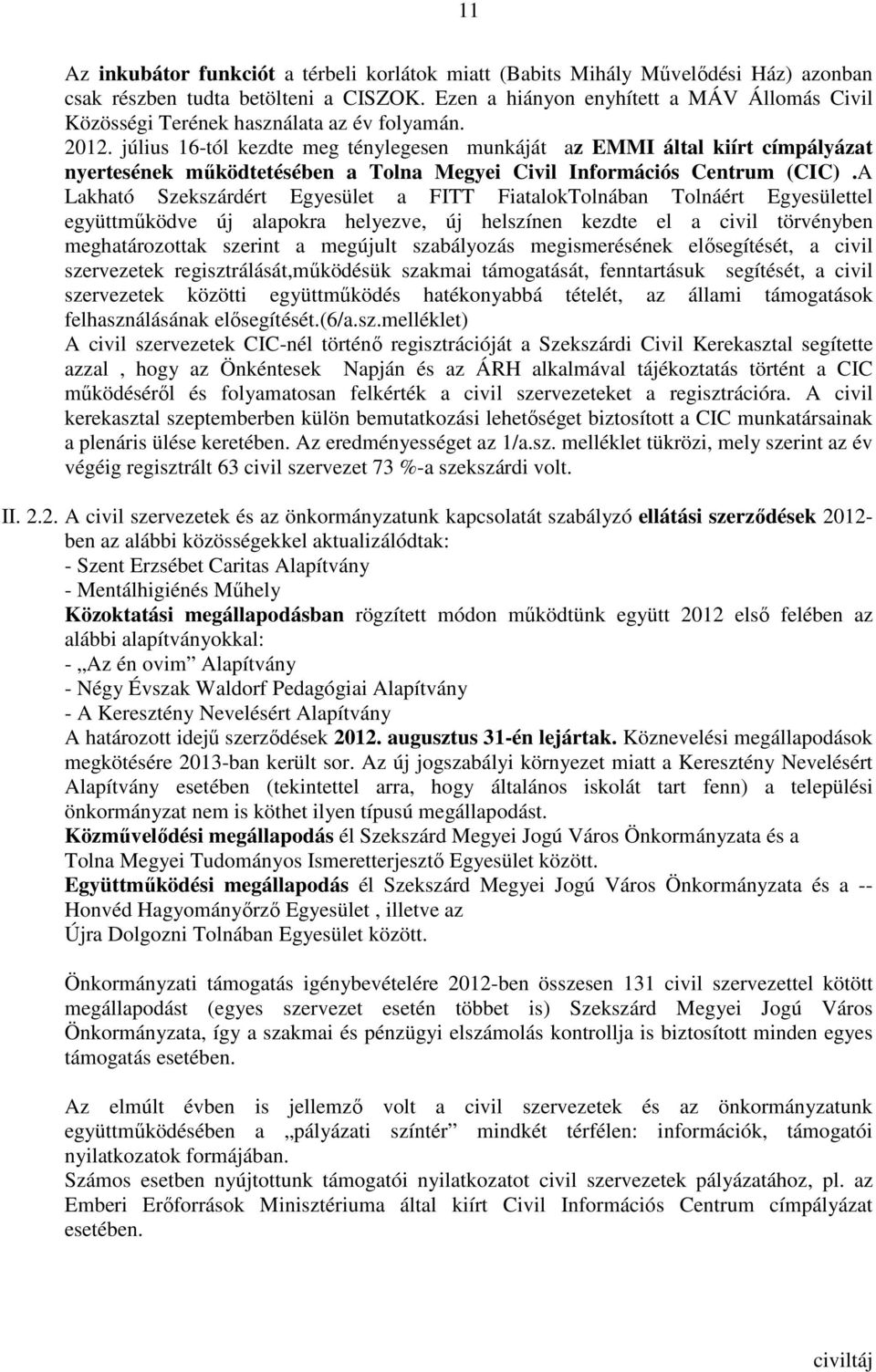 július 16-tól kezdte meg ténylegesen munkáját az EMMI által kiírt címpályázat nyertesének mőködtetésében a Tolna Megyei Civil Információs Centrum (CIC).