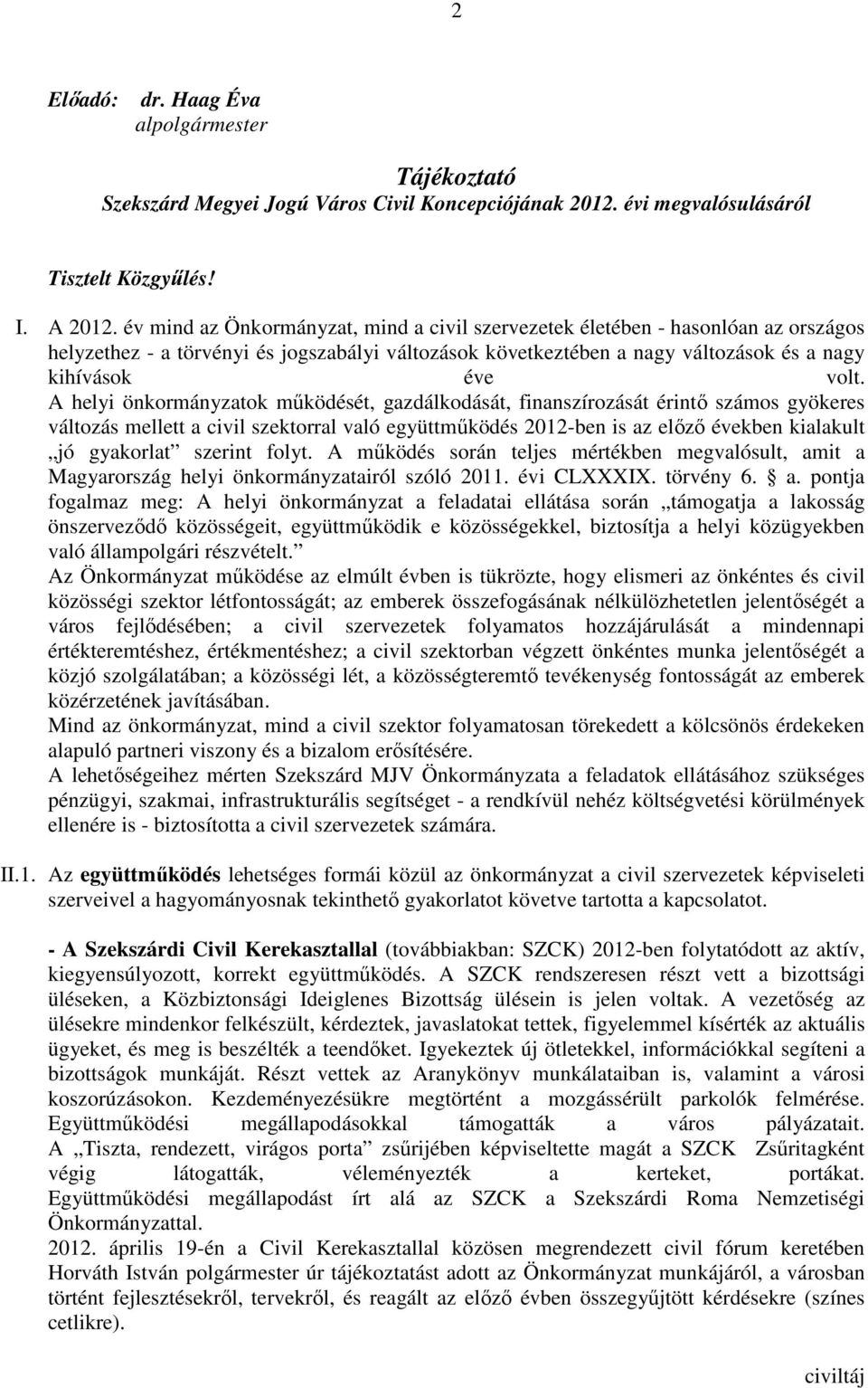 A helyi önkormányzatok mőködését, gazdálkodását, finanszírozását érintı számos gyökeres változás mellett a civil szektorral való együttmőködés 2012-ben is az elızı években kialakult jó gyakorlat