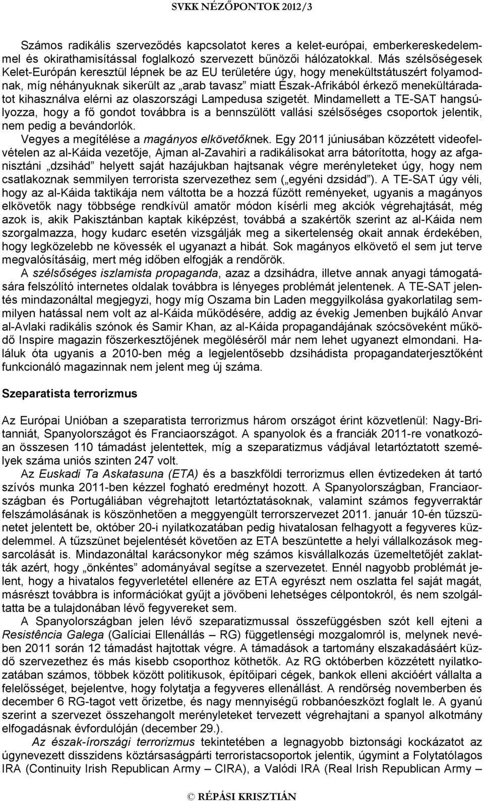 kihasználva elérni az olaszországi Lampedusa szigetét. Mindamellett a TE-SAT hangsúlyozza, hogy a fő gondot továbbra is a bennszülött vallási szélsőséges csoportok jelentik, nem pedig a bevándorlók.