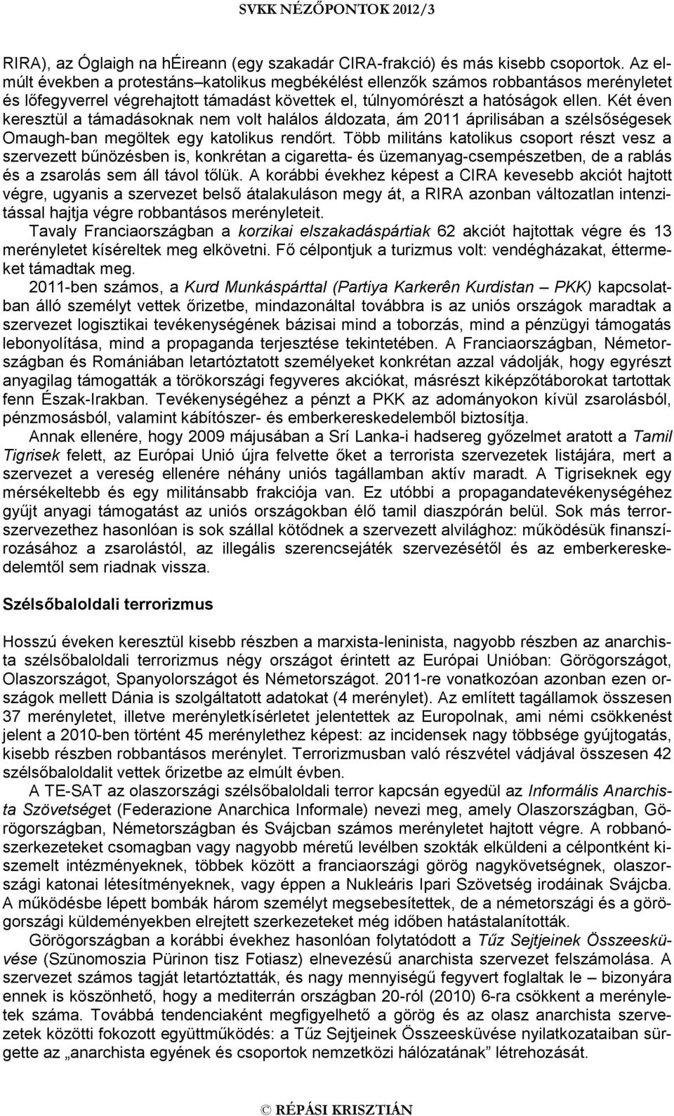 Két éven keresztül a támadásoknak nem volt halálos áldozata, ám 2011 áprilisában a szélsőségesek Omaugh-ban megöltek egy katolikus rendőrt.