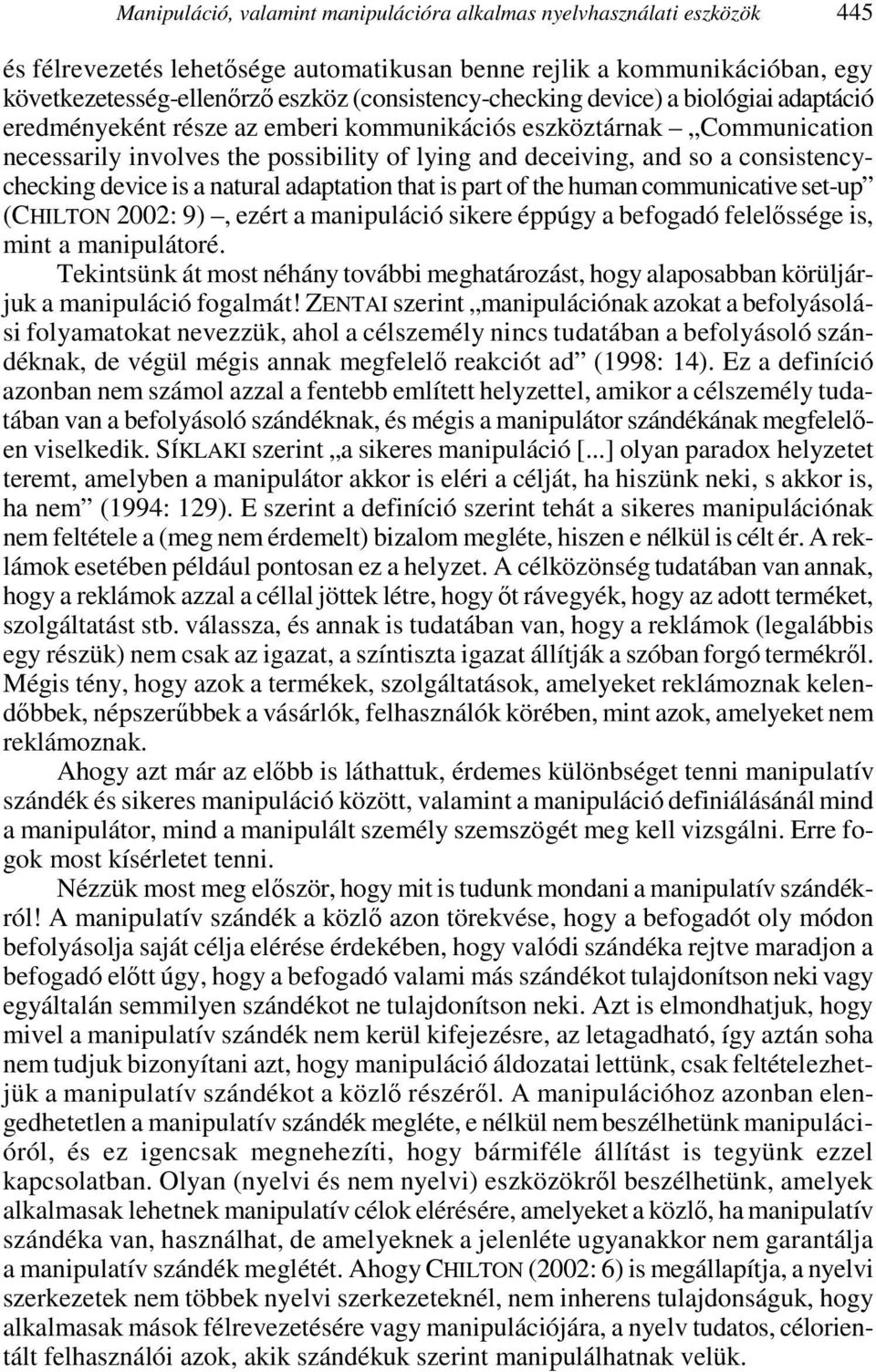 consistencychecking device is a natural adaptation that is part of the human communicative set-up (CHILTON 2002: 9), ezért a manipuláció sikere éppúgy a befogadó felelıssége is, mint a manipulátoré.