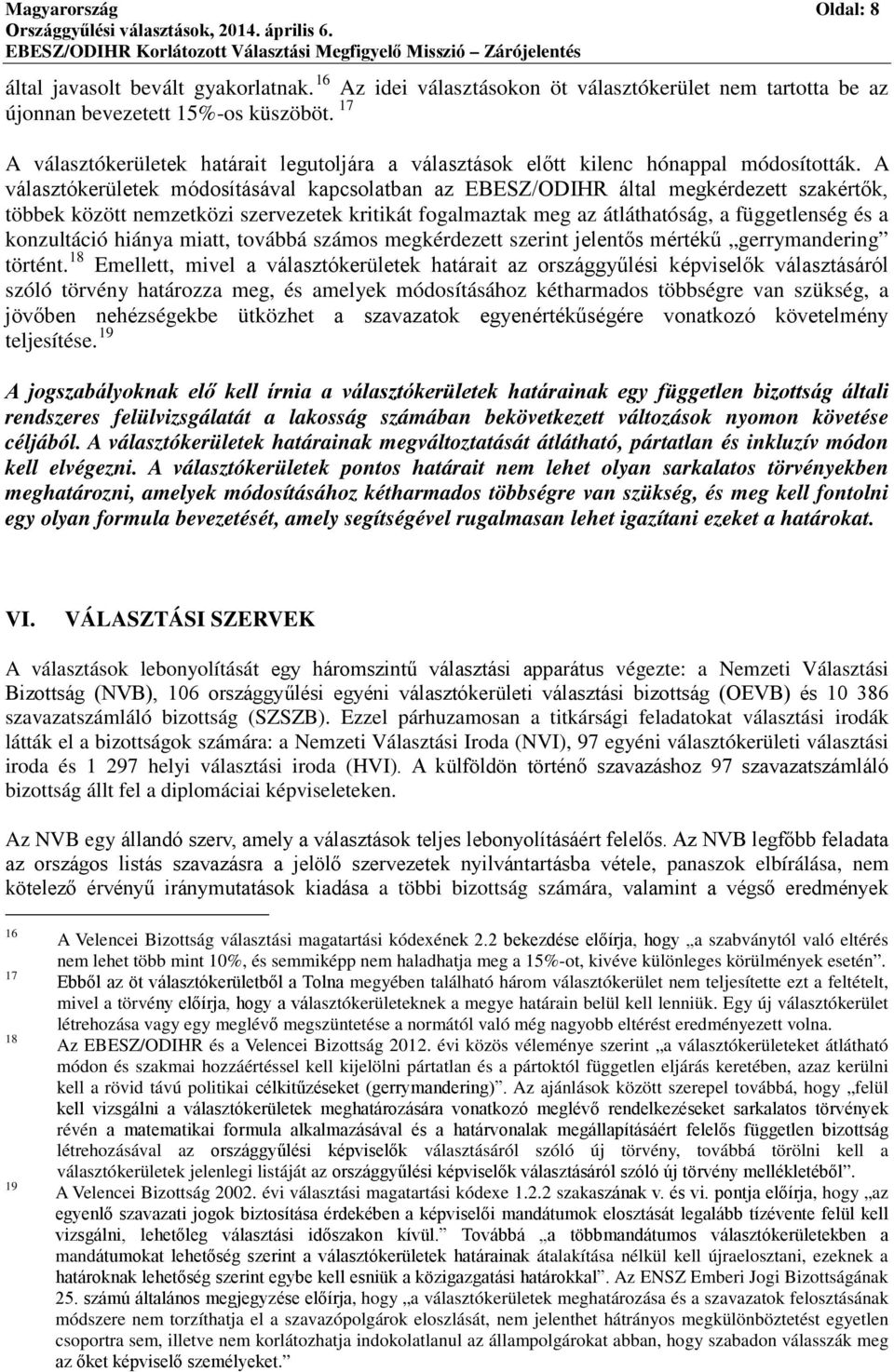 A választókerületek módosításával kapcsolatban az EBESZ/ODIHR által megkérdezett szakértők, többek között nemzetközi szervezetek kritikát fogalmaztak meg az átláthatóság, a függetlenség és a