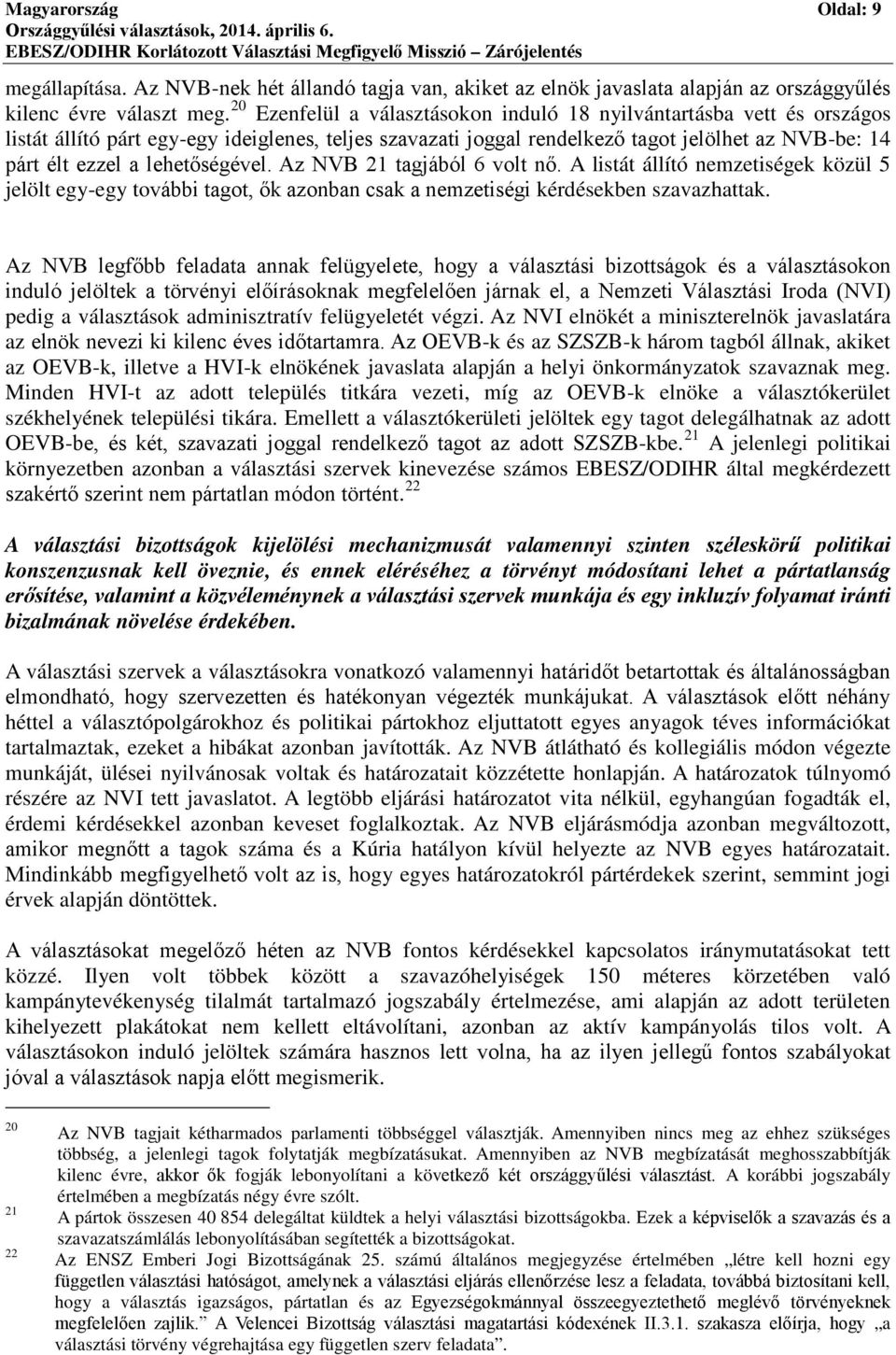 lehetőségével. Az NVB 21 tagjából 6 volt nő. A listát állító nemzetiségek közül 5 jelölt egy-egy további tagot, ők azonban csak a nemzetiségi kérdésekben szavazhattak.