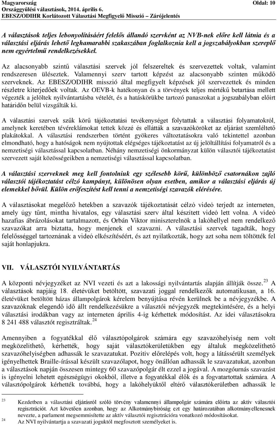 Valamennyi szerv tartott képzést az alacsonyabb szinten működő szerveknek. Az EBESZ/ODIHR misszió által megfigyelt képzések jól szervezettek és minden részletre kiterjedőek voltak.