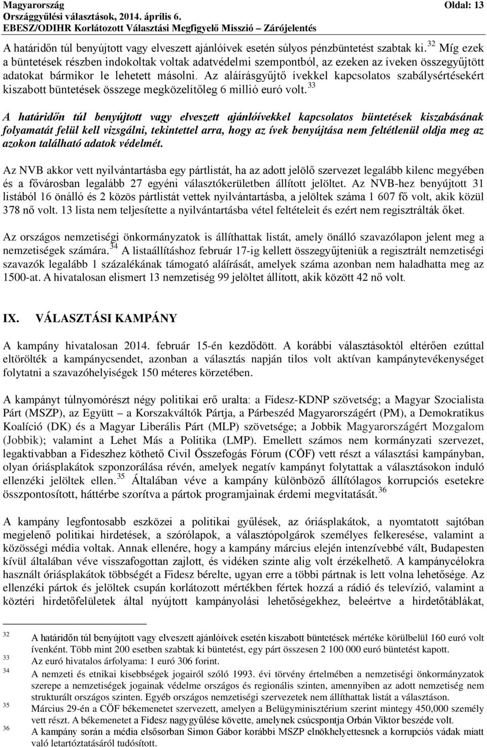 Az aláírásgyűjtő ívekkel kapcsolatos szabálysértésekért kiszabott büntetések összege megközelítőleg 6 millió euró volt.