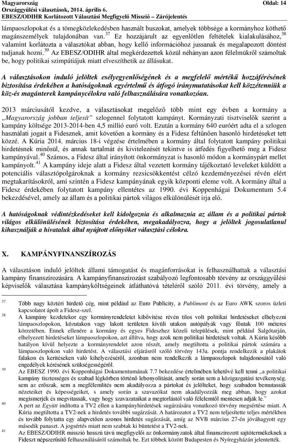 39 Az EBESZ/ODIHR által megkérdezettek közül néhányan azon félelmükről számoltak be, hogy politikai szimpátiájuk miatt elveszíthetik az állásukat.