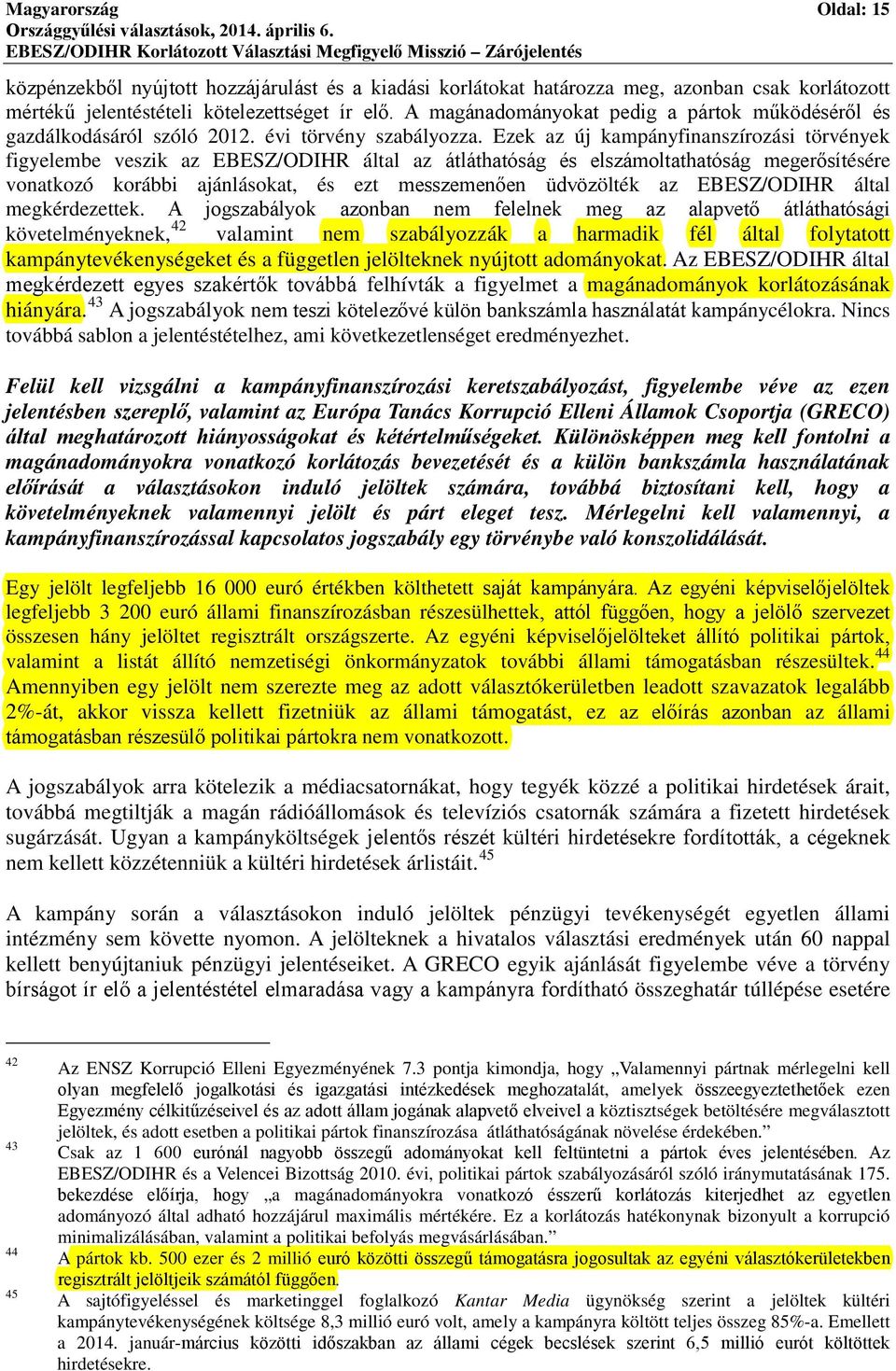 Ezek az új kampányfinanszírozási törvények figyelembe veszik az EBESZ/ODIHR által az átláthatóság és elszámoltathatóság megerősítésére vonatkozó korábbi ajánlásokat, és ezt messzemenően üdvözölték az