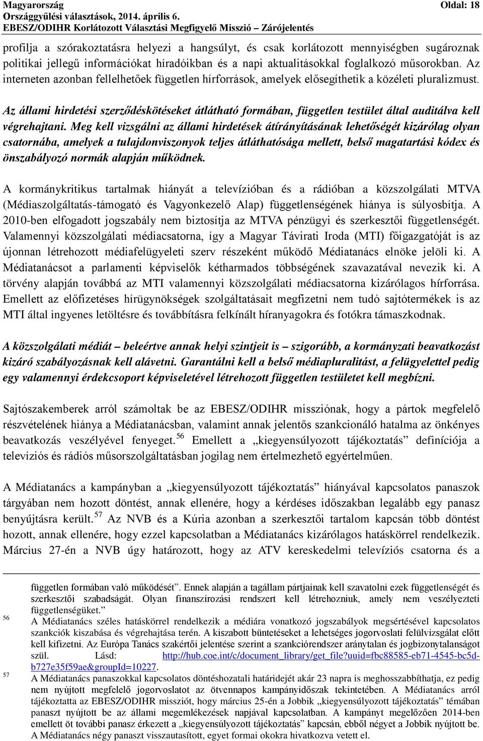 Az állami hirdetési szerződéskötéseket átlátható formában, független testület által auditálva kell végrehajtani.