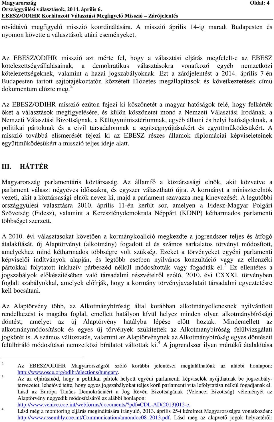 hazai jogszabályoknak. Ezt a zárójelentést a 2014. április 7-én Budapesten tartott sajtótájékoztatón közzétett Előzetes megállapítások és következtetések című dokumentum előzte meg.