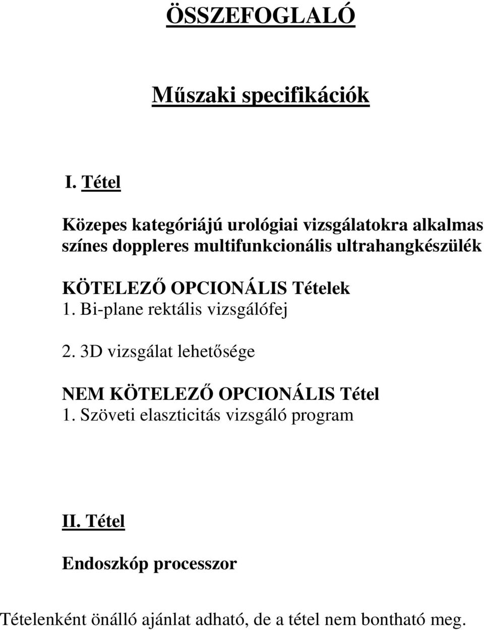 ultrahangkészülék KÖTELEZŐ OPCIONÁLIS Tételek 1. Bi-plane rektális vizsgálófej 2.