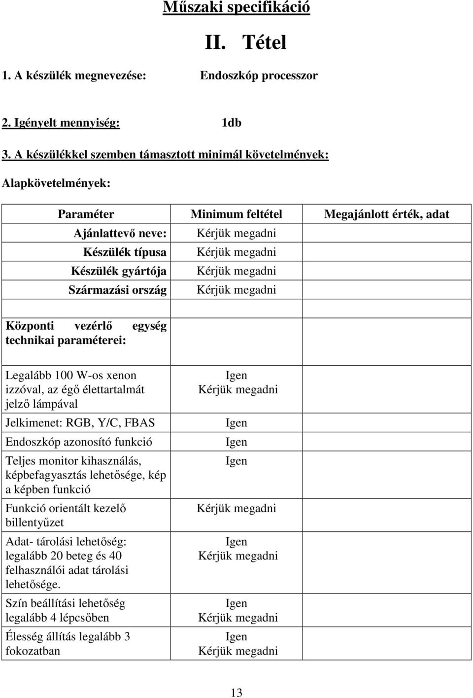 ország Központi vezérlő egység technikai paraméterei: Legalább 100 W-os xenon izzóval, az égő élettartalmát jelző lámpával Jelkimenet: RGB, Y/C, FBAS Endoszkóp azonosító funkció Teljes