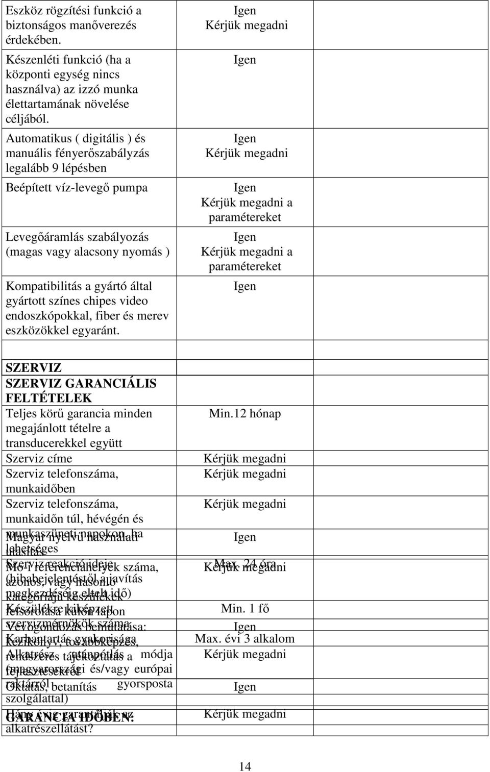 színes chipes video endoszkópokkal, fiber és merev eszközökkel egyaránt.