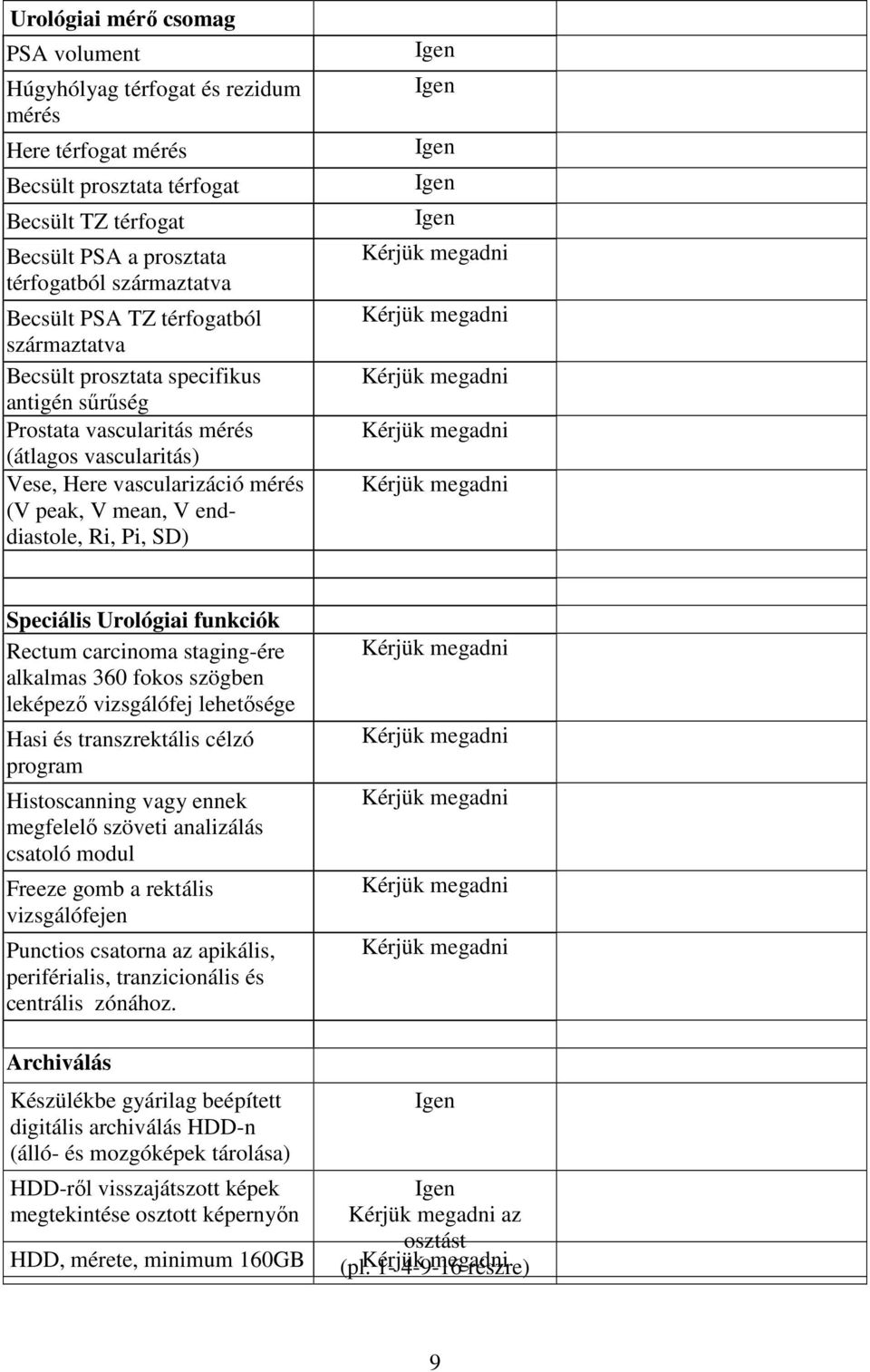 Speciális Urológiai funkciók Rectum carcinoma staging-ére alkalmas 360 fokos szögben leképező vizsgálófej lehetősége Hasi és transzrektális célzó program Histoscanning vagy ennek megfelelő szöveti