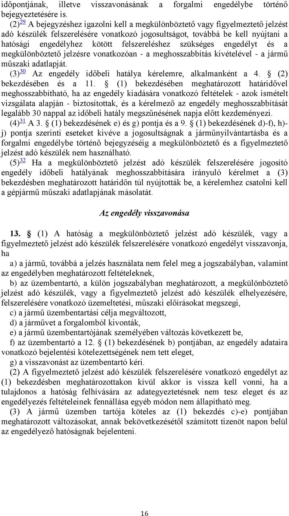 felszereléshez szükséges engedélyt és a megkülönböztető jelzésre vonatkozóan - a meghosszabbítás kivételével - a jármű műszaki adatlapját.