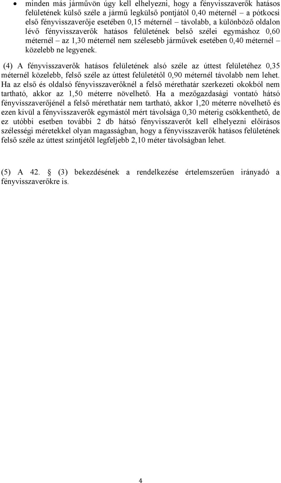 (4) A fényvisszaverők hatásos felületének alsó széle az úttest felületéhez 0,35 méternél közelebb, felső széle az úttest felületétől 0,90 méternél távolabb nem lehet.