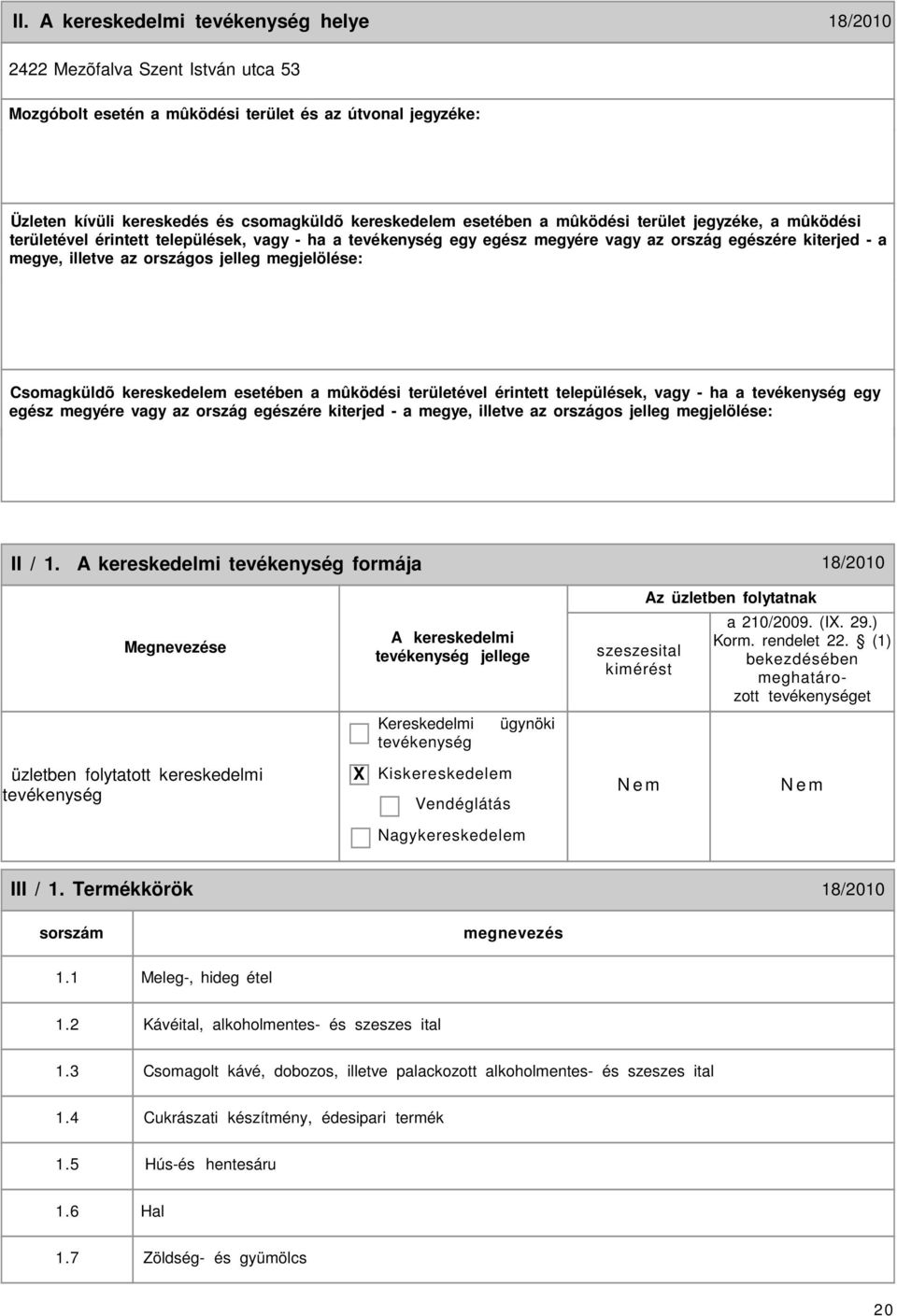 kereskedelem esetében a mûködési területével érintett települések, vagy - ha a egy egész megyére vagy az ország egészére kiterjed - a megye, illetve az országos jelleg megjelölése: 19 II / 1.