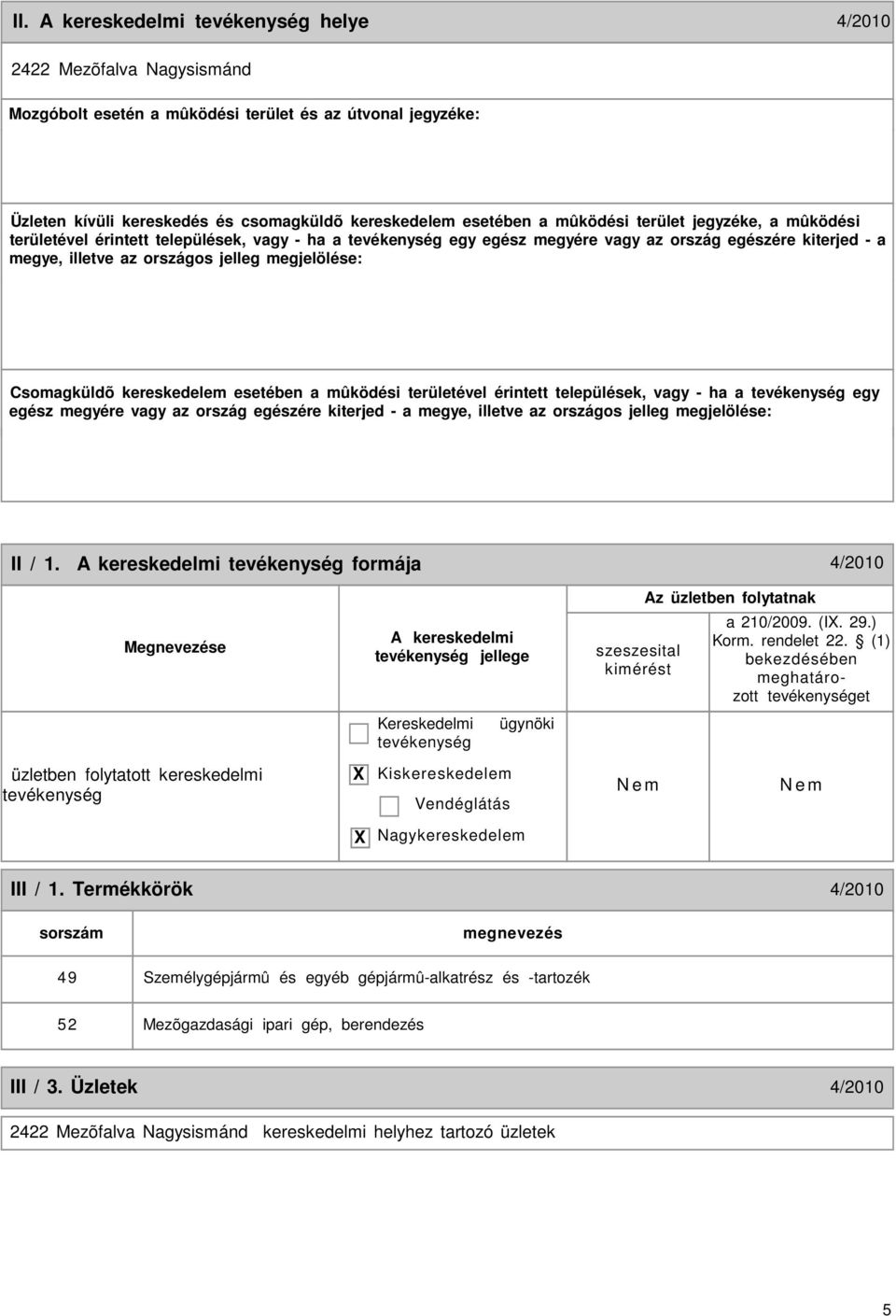 kereskedelem esetében a mûködési területével érintett települések, vagy - ha a egy egész megyére vagy az ország egészére kiterjed - a megye, illetve az országos jelleg megjelölése: 4 II / 1.