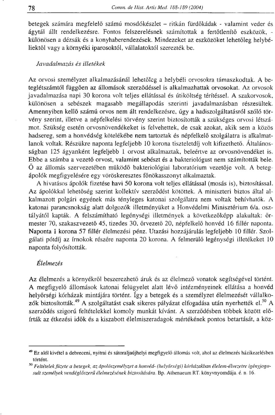 Mindezeket az eszközöket lehetőleg helybéliektől vagy a környéki iparosoktól, vállalatoktól szerezték be.