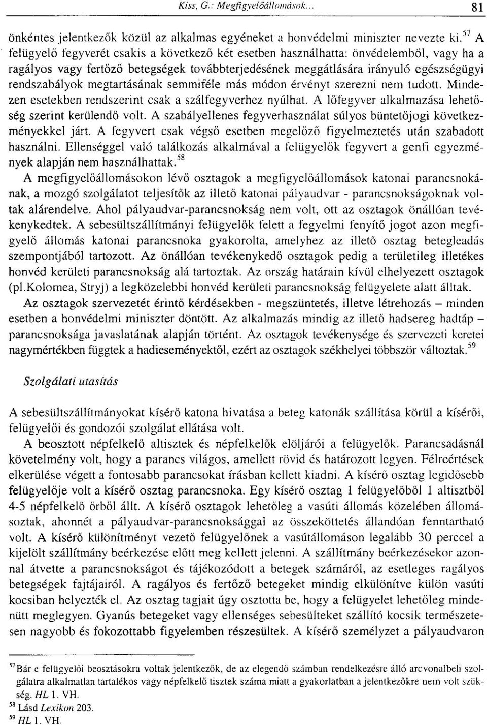 megtartásának semmiféle más módon érvényt szerezni nem tudott. Mindezen esetekben rendszerint csak a szálfegyverhez nyúlhat. A lőfegyver alkalmazása lehetőség szerint kerülendő volt.