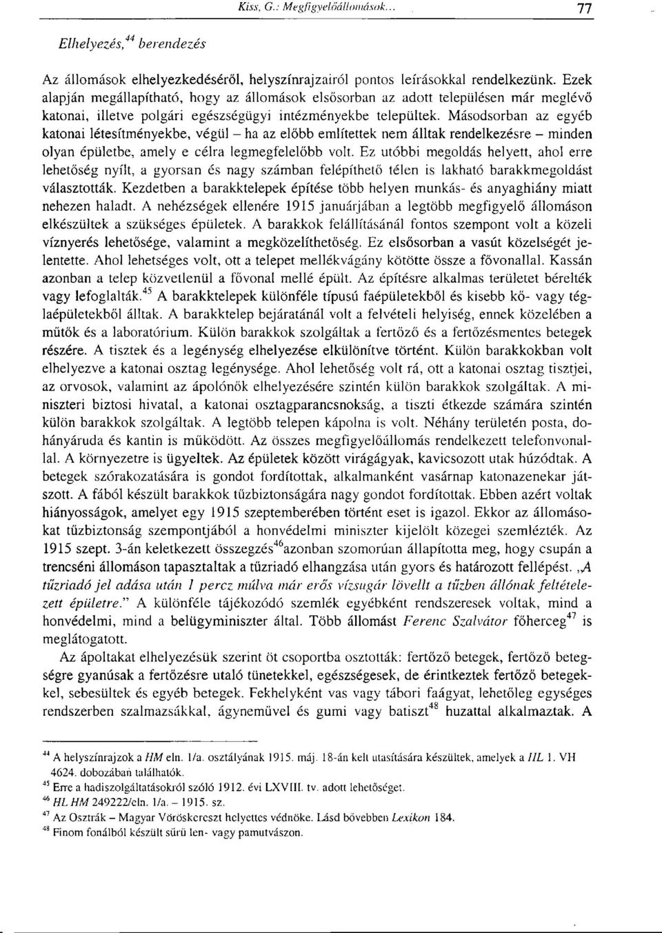 Másodsorban az egyéb katonai létesítményekbe, végül - ha az előbb említettek nem álltak rendelkezésre - minden olyan épületbe, amely e célra legmegfelelőbb volt.