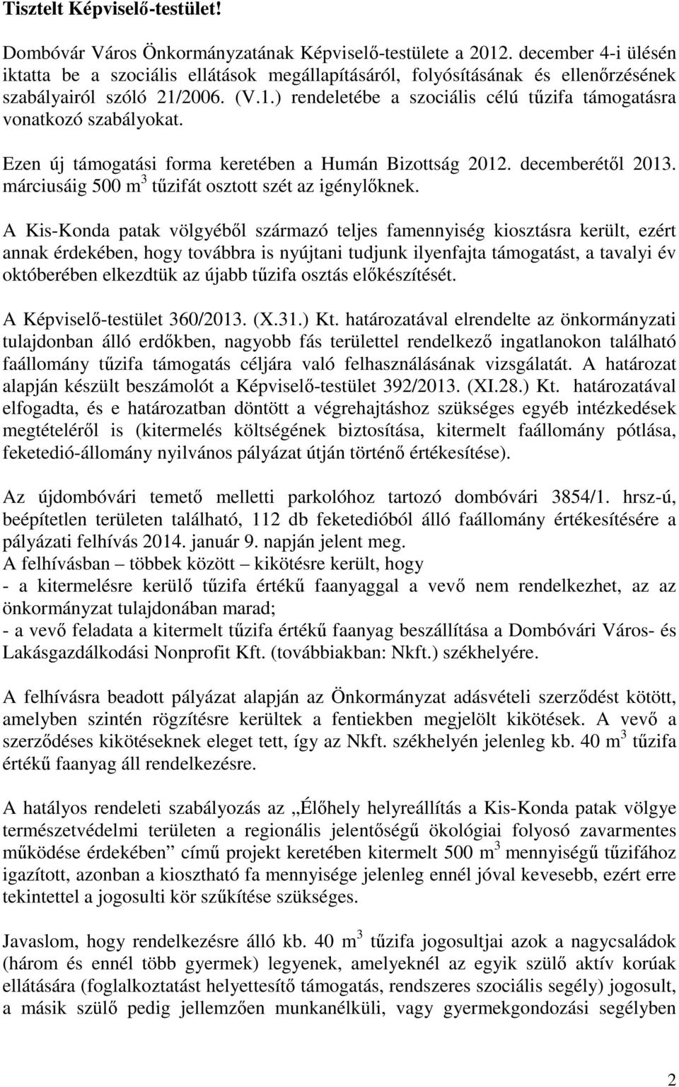 Ezen új támogatási forma keretében a Humán Bizottság 2012. decemberétől 2013. márciusáig 500 m 3 tűzifát osztott szét az igénylőknek.