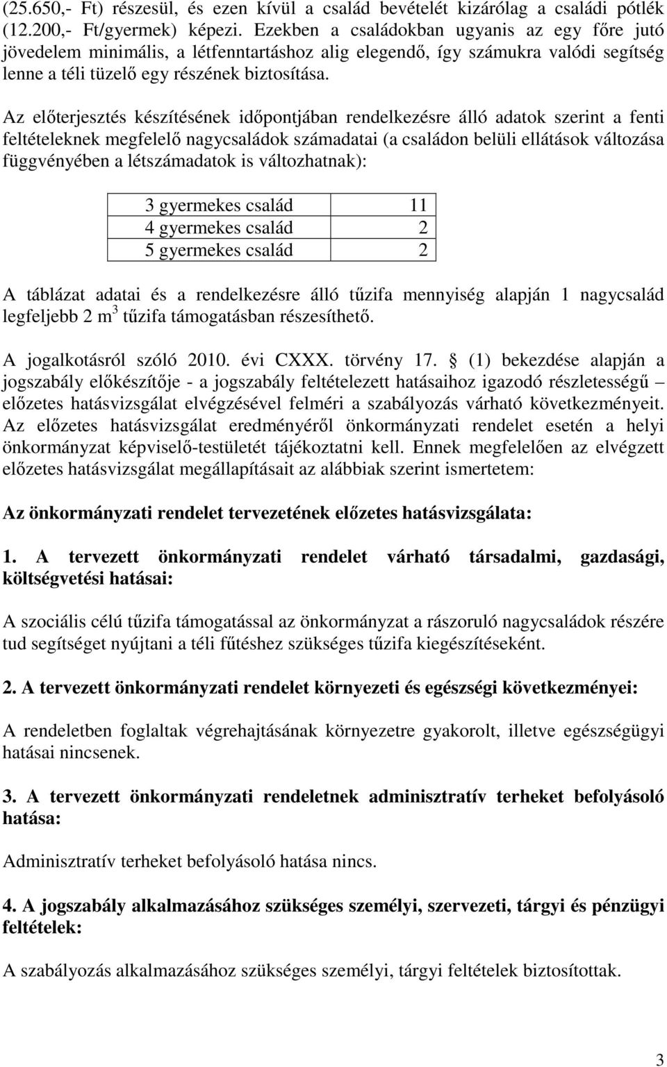 Az előterjesztés készítésének időpontjában rendelkezésre álló adatok szerint a fenti feltételeknek megfelelő nagycsaládok számadatai (a családon belüli ellátások változása függvényében a