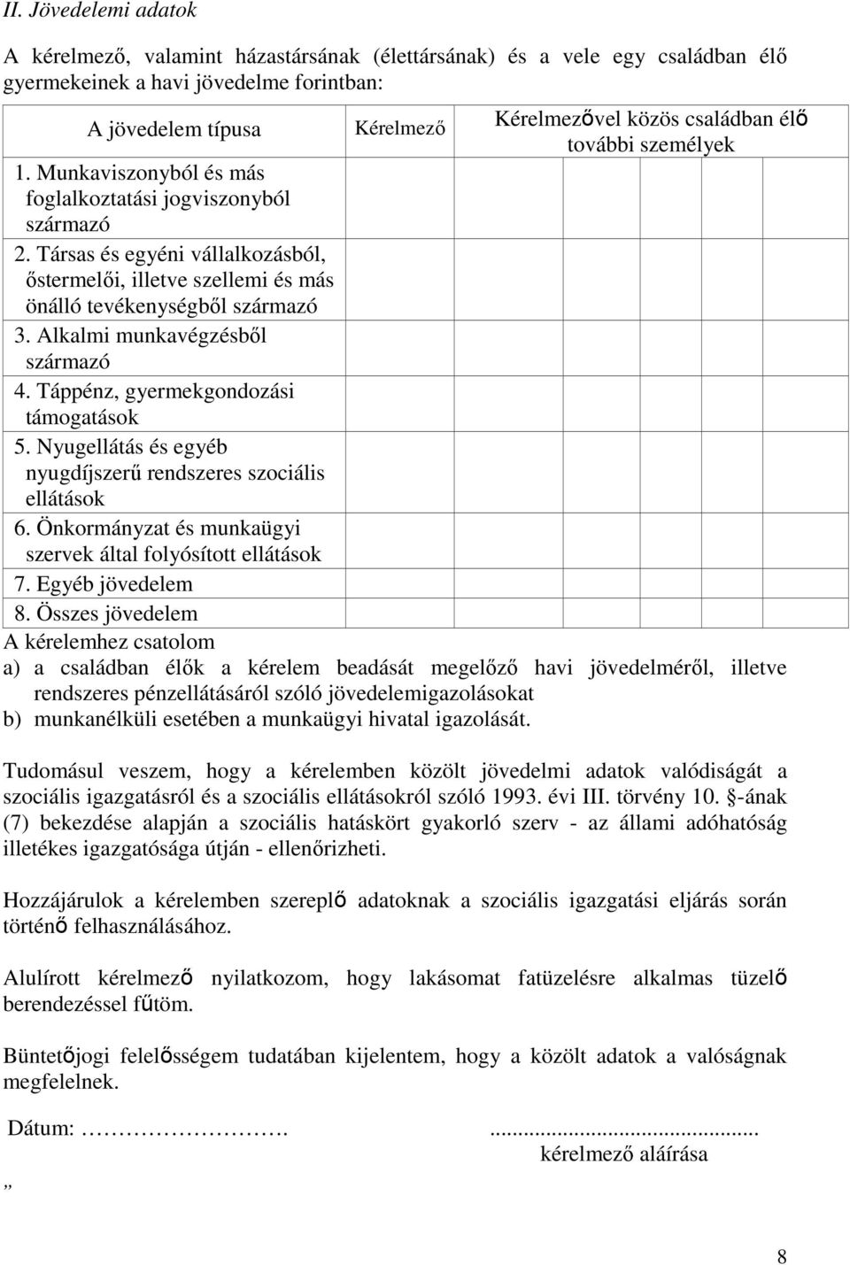 Alkalmi munkavégzésből származó 4. Táppénz, gyermekgondozási támogatások 5. Nyugellátás és egyéb nyugdíjszerű rendszeres szociális ellátások 6.