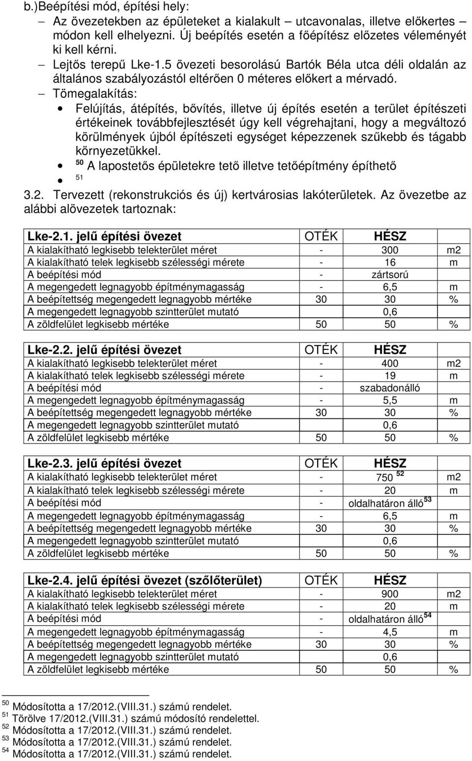 Tömegalakítás: Felújítás, átépítés, bővítés, illetve új építés esetén a terület építészeti értékeinek továbbfejlesztését úgy kell végrehajtani, hogy a megváltozó körülmények újból építészeti egységet