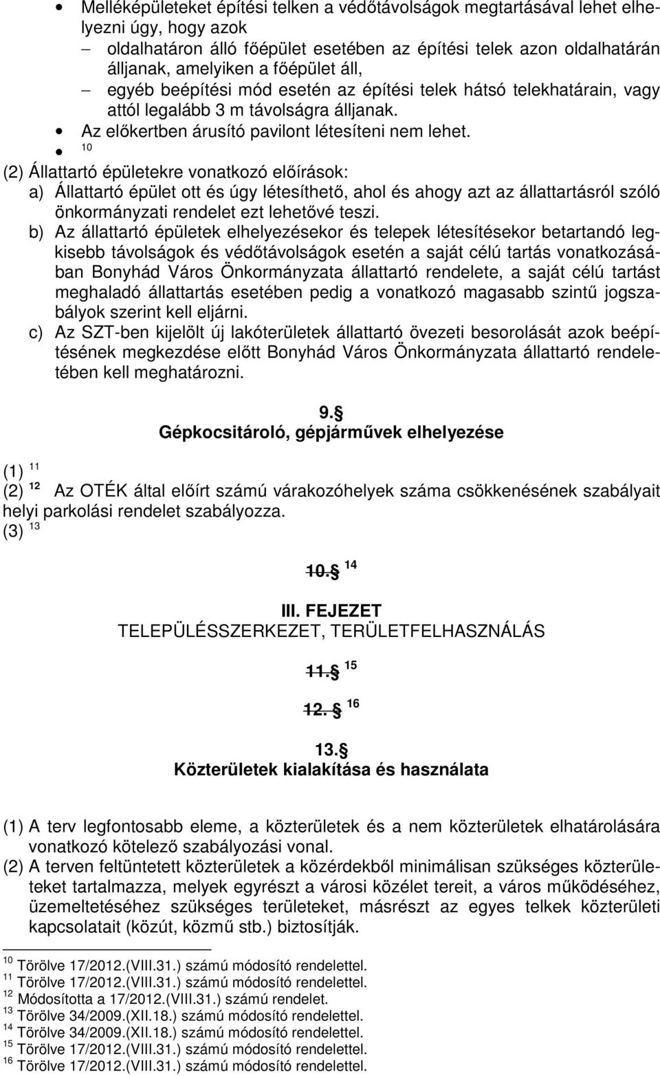 10 (2) Állattartó épületekre vonatkozó előírások: a) Állattartó épület ott és úgy létesíthető, ahol és ahogy azt az állattartásról szóló önkormányzati rendelet ezt lehetővé teszi.