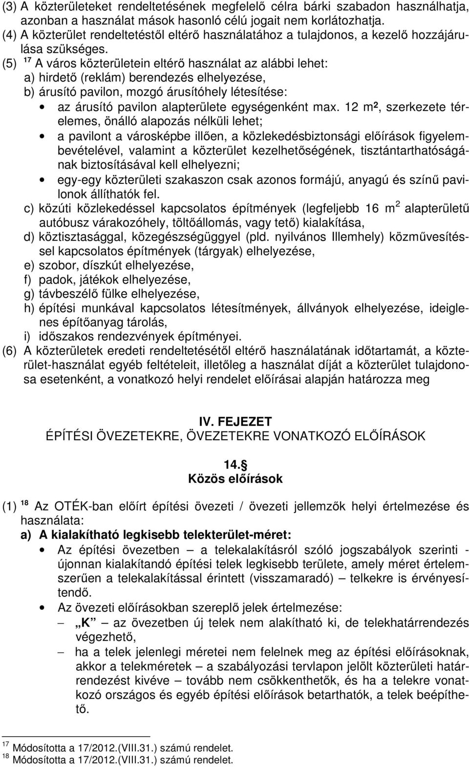 (5) 17 A város közterületein eltérő használat az alábbi lehet: a) hirdető (reklám) berendezés elhelyezése, b) árusító pavilon, mozgó árusítóhely létesítése: az árusító pavilon alapterülete