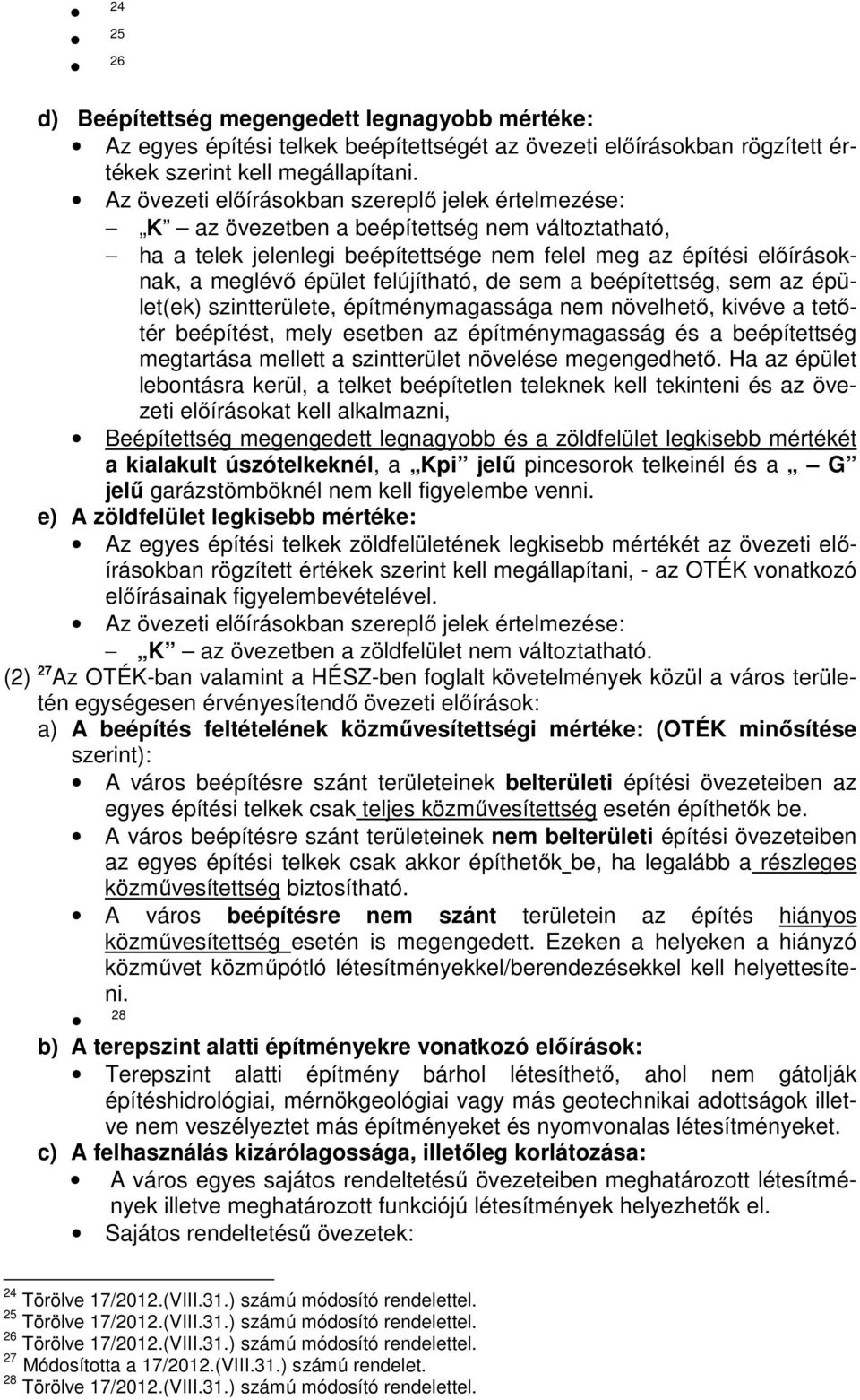 felújítható, de sem a beépítettség, sem az épület(ek) szintterülete, építménymagassága nem növelhető, kivéve a tetőtér beépítést, mely esetben az építménymagasság és a beépítettség megtartása mellett