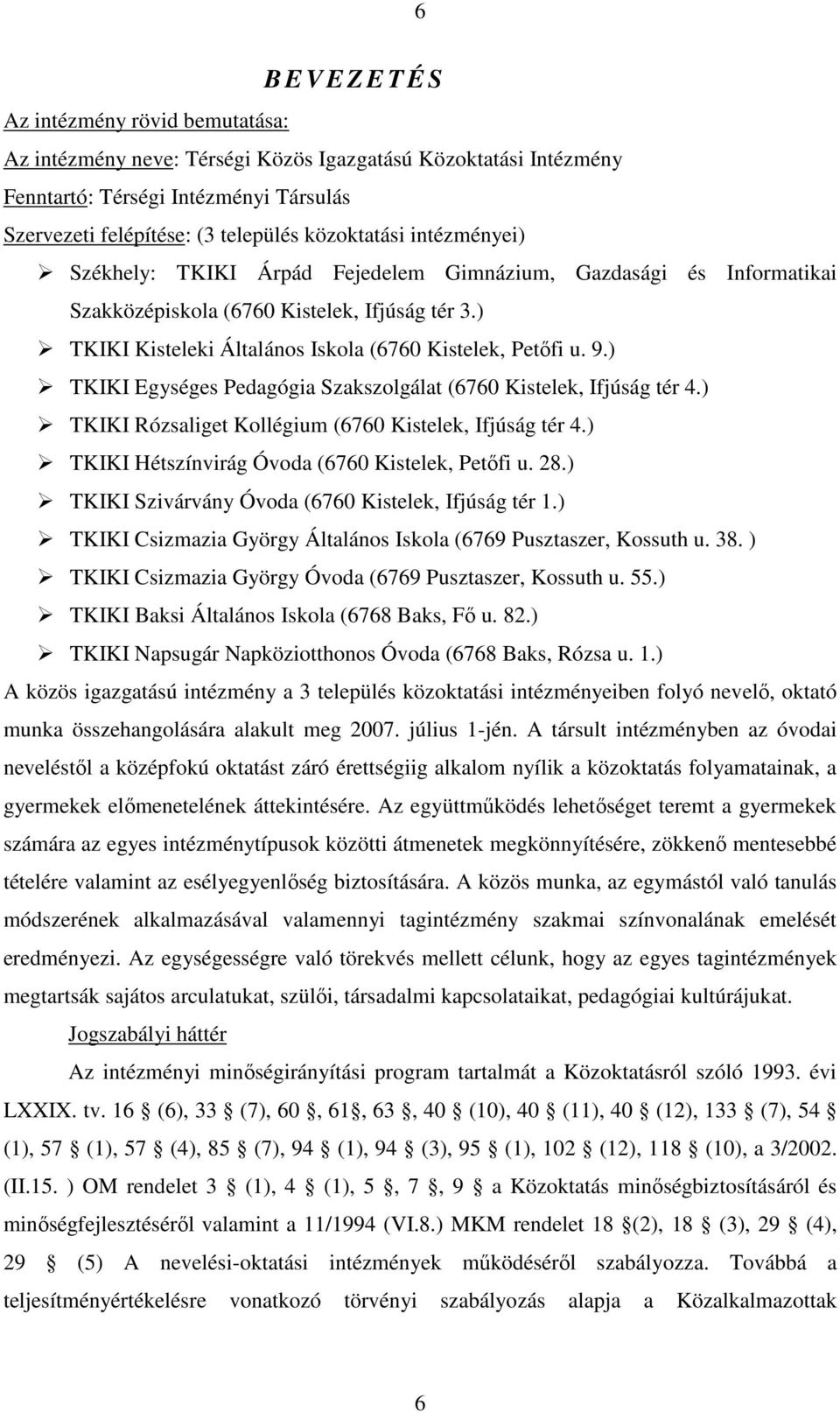 9.) TKIKI Egységes Pedagógia Szakszolgálat (6760 Kistelek, Ifjúság tér 4.) TKIKI Rózsaliget Kollégium (6760 Kistelek, Ifjúság tér 4.) TKIKI Hétszínvirág Óvoda (6760 Kistelek, Petıfi u. 28.