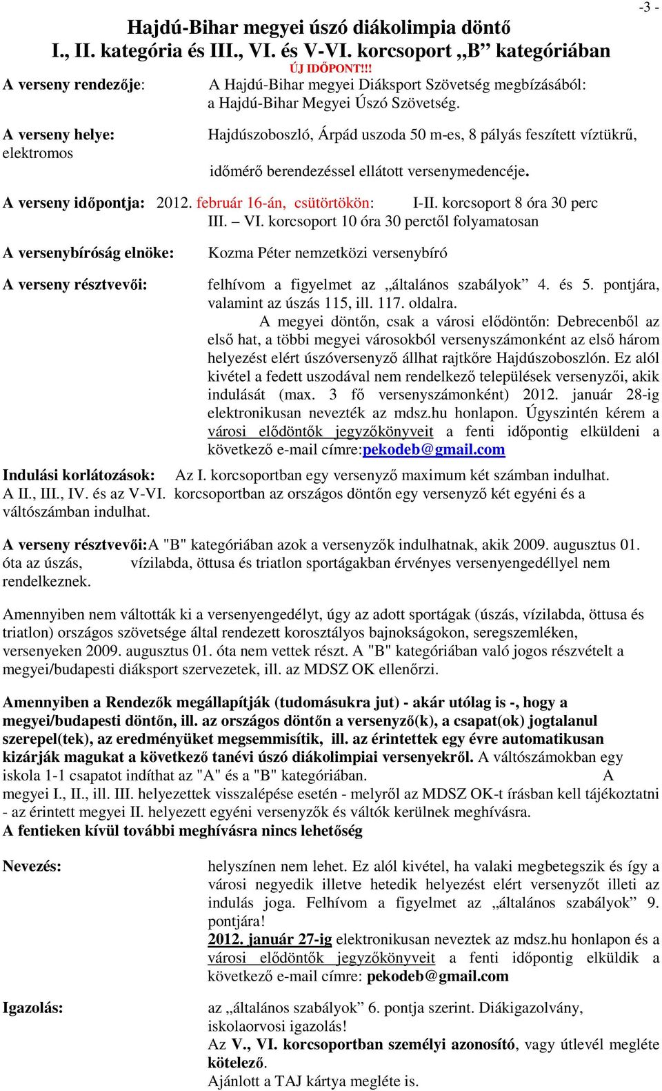 -3 - A verseny helye: elektromos Hajdúszoboszló, Árpád uszoda 50 m-es, 8 pályás feszített víztükrű, időmérő berendezéssel ellátott versenymedencéje. A verseny időpontja: 2012.