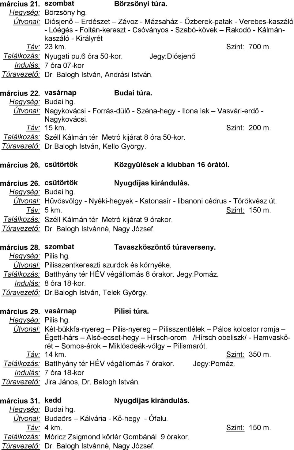 Találkozás: Nyugati pu.6 óra 50-kor. Jegy:Diósjenő Indulás: 7 óra 07-kor Túravezető: Dr. Balogh István, Andrási István. március 22.