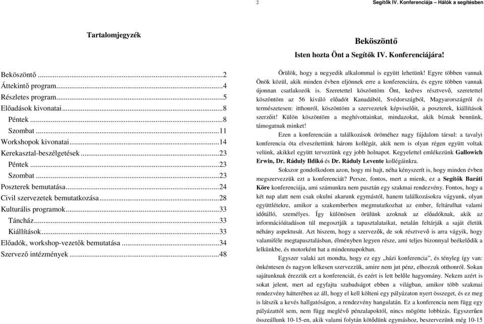 .. 33 Elıadók, workshop-vezetık bemutatása... 34 Szervezı intézmények... 48 Beköszöntı Isten hozta Önt a Segítık IV. Konferenciájára! Örülök, hogy a negyedik alkalommal is együtt lehetünk!