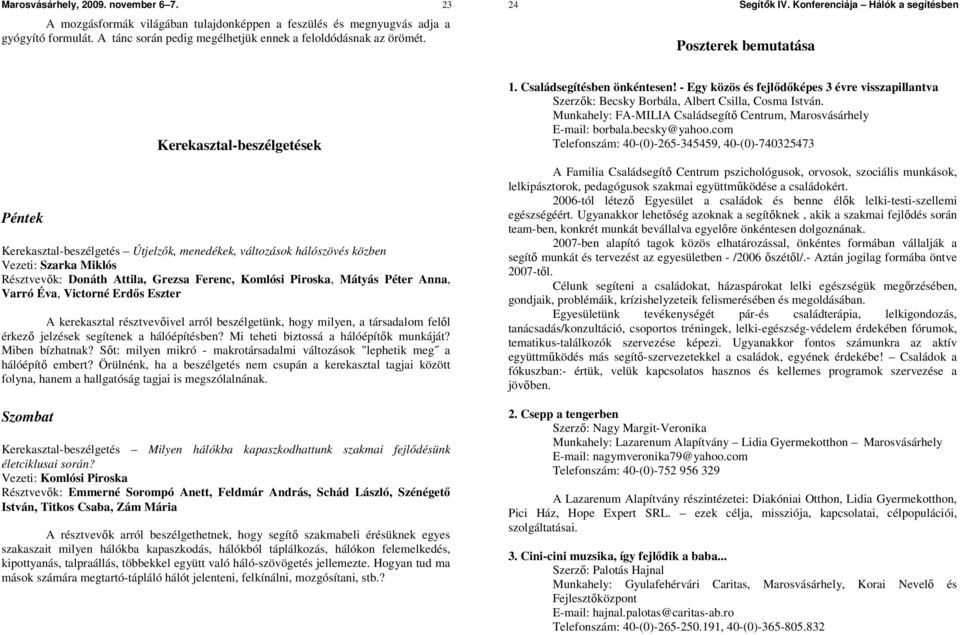 Konferenciája Hálók a segítésben Poszterek bemutatása Péntek Kerekasztal-beszélgetések Kerekasztal-beszélgetés Útjelzık, menedékek, változások hálószövés közben Vezeti: Szarka Miklós Résztvevık: