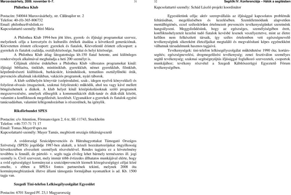 generációnak. Közvetetten érintett célcsoport: gyerekek és fiatalok, Közvetlenül érintett célcsoport: a gyerekek és fiatalok családja, osztályközössége, barátai és helyi közössége.