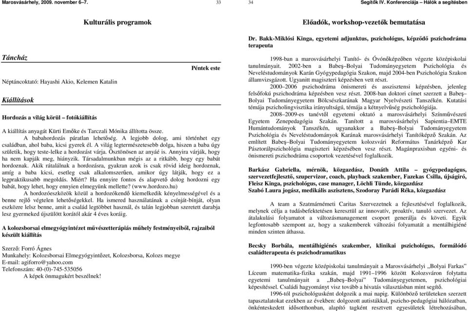 és Tarczali Mónika állította össze. A babahordozás páratlan lehetıség. A legjobb dolog, ami történhet egy családban, ahol baba, kicsi gyerek él.