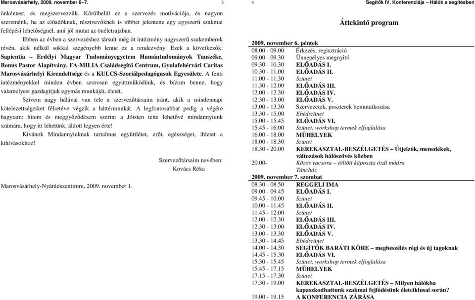 Ebben az évben a szervezéshez társult még öt intézmény nagyszerő szakemberek révén, akik nélkül sokkal szegényebb lenne ez a rendezvény.