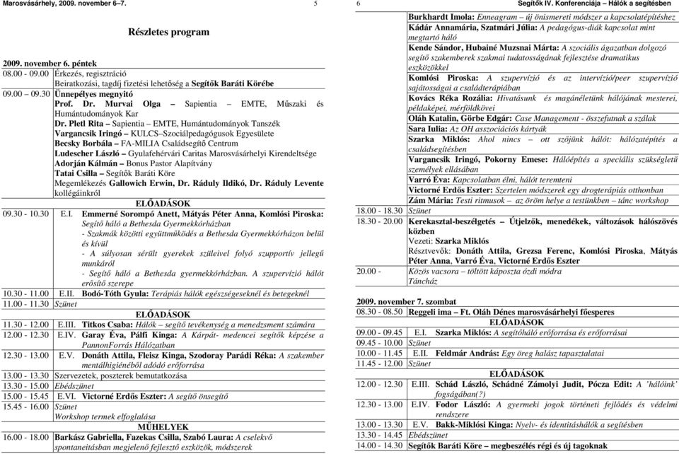 Pletl Rita Sapientia EMTE, Humántudományok Tanszék Vargancsik Iringó KULCS Szociálpedagógusok Egyesülete Becsky Borbála FA-MILIA Családsegítı Centrum Ludescher László Gyulafehérvári Caritas