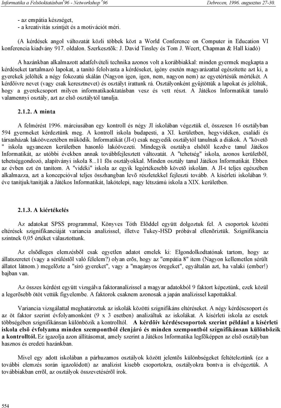 Weert, Chapman & Hall kiadó) A hazánkban alkalmazott adatfelvételi technika azonos volt a korábbiakkal: minden gyermek megkapta a kérdéseket tartalmazó lapokat, a tanító felolvasta a kérdéseket,