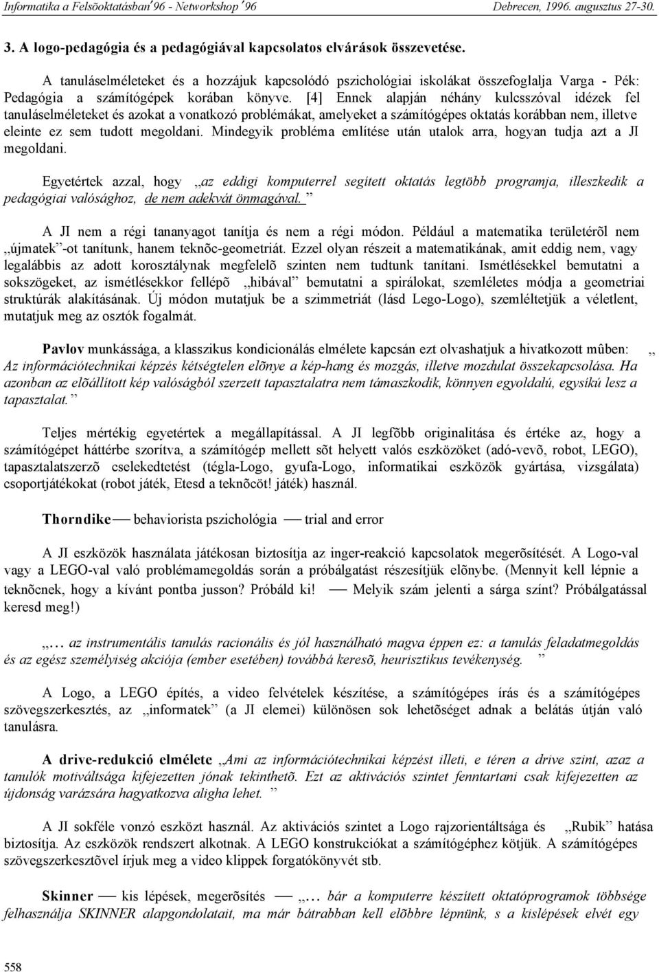 [4] Ennek alapján néhány kulcsszóval idézek fel tanuláselméleteket és azokat a vonatkozó problémákat, amelyeket a számítógépes oktatás korábban nem, illetve eleinte ez sem tudott megoldani.