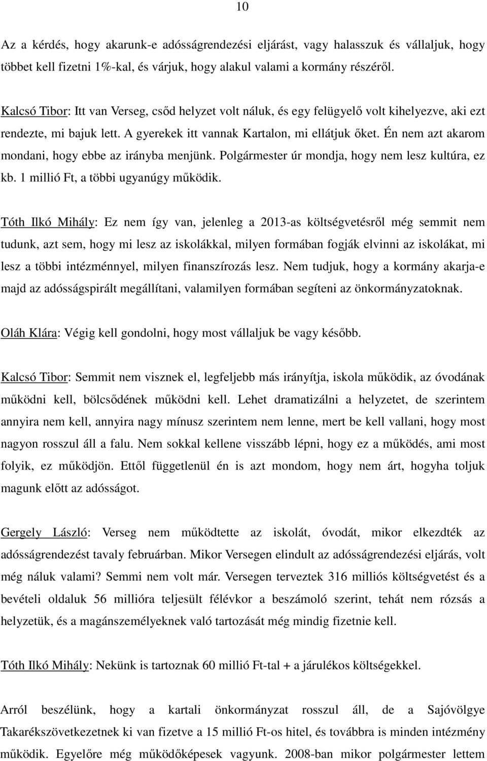 Én nem azt akarom mondani, hogy ebbe az irányba menjünk. Polgármester úr mondja, hogy nem lesz kultúra, ez kb. 1 millió Ft, a többi ugyanúgy mőködik.