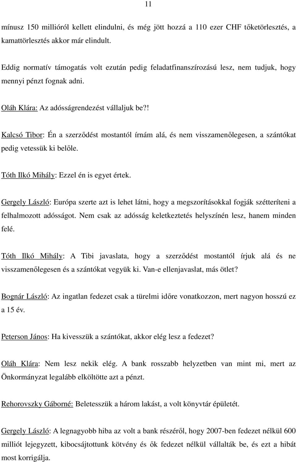 ! Kalcsó Tibor: Én a szerzıdést mostantól írnám alá, és nem visszamenılegesen, a szántókat pedig vetessük ki belıle. Tóth Ilkó Mihály: Ezzel én is egyet értek.