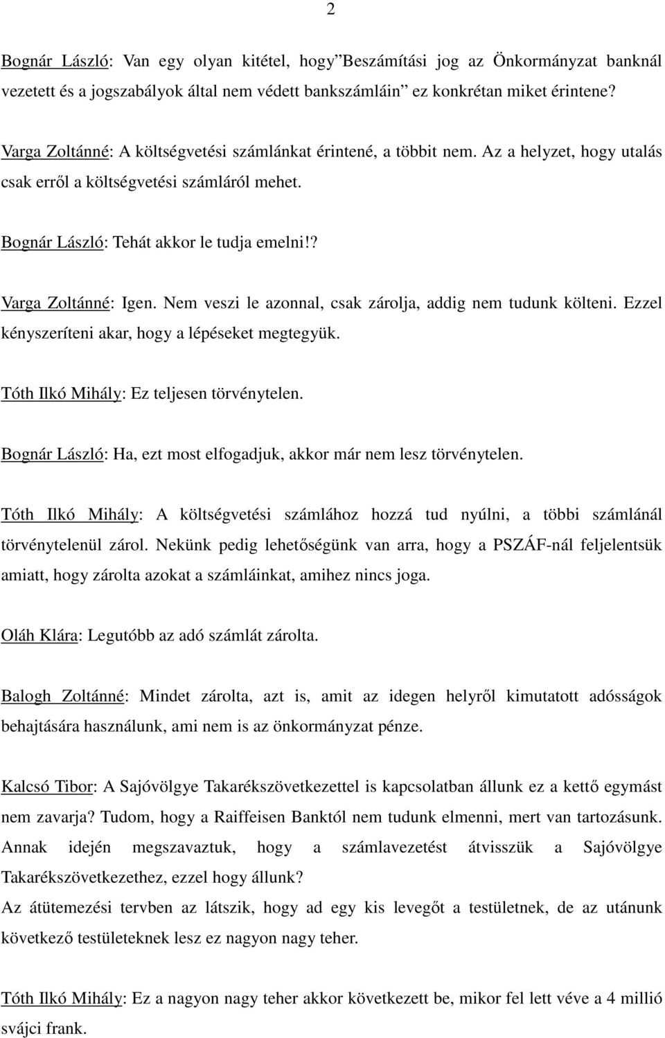 ? Varga Zoltánné: Igen. Nem veszi le azonnal, csak zárolja, addig nem tudunk költeni. Ezzel kényszeríteni akar, hogy a lépéseket megtegyük. Tóth Ilkó Mihály: Ez teljesen törvénytelen.