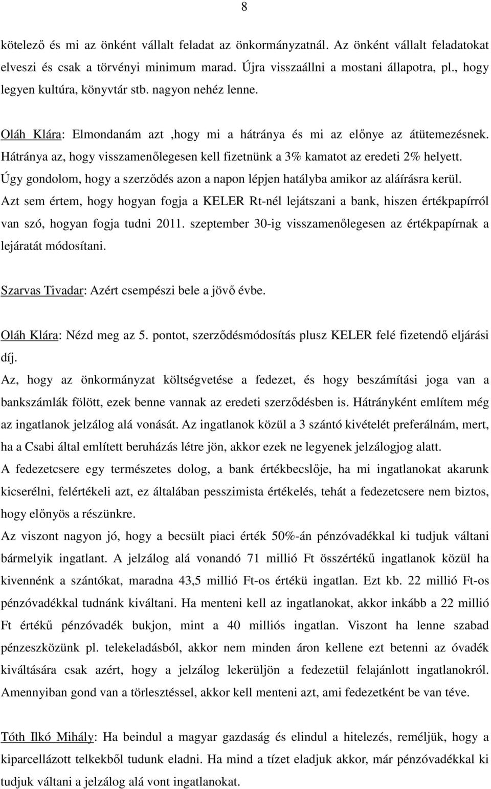 Hátránya az, hogy visszamenılegesen kell fizetnünk a 3% kamatot az eredeti 2% helyett. Úgy gondolom, hogy a szerzıdés azon a napon lépjen hatályba amikor az aláírásra kerül.