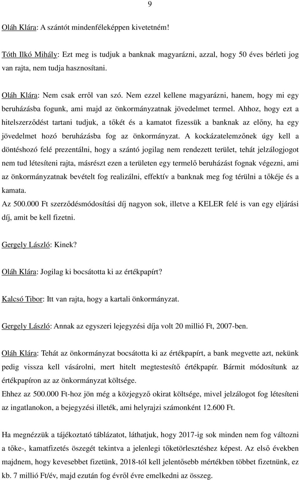 Ahhoz, hogy ezt a hitelszerzıdést tartani tudjuk, a tıkét és a kamatot fizessük a banknak az elıny, ha egy jövedelmet hozó beruházásba fog az önkormányzat.