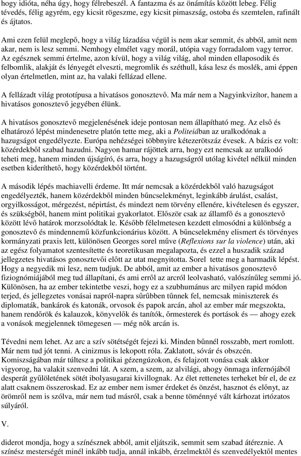 Az egésznek semmi értelme, azon kívül, hogy a világ világ, ahol minden ellaposodik és felbomlik, alakját és lényegét elveszti, megromlik és széthull, kása lesz és moslék, ami éppen olyan értelmetlen,