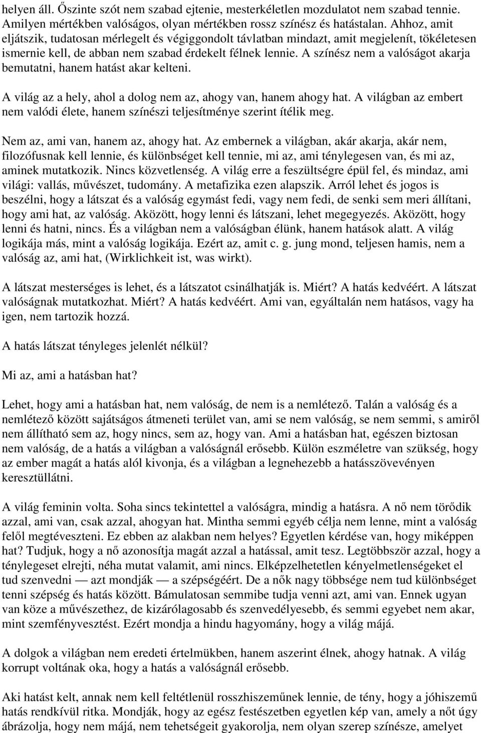 A színész nem a valóságot akarja bemutatni, hanem hatást akar kelteni. A világ az a hely, ahol a dolog nem az, ahogy van, hanem ahogy hat.